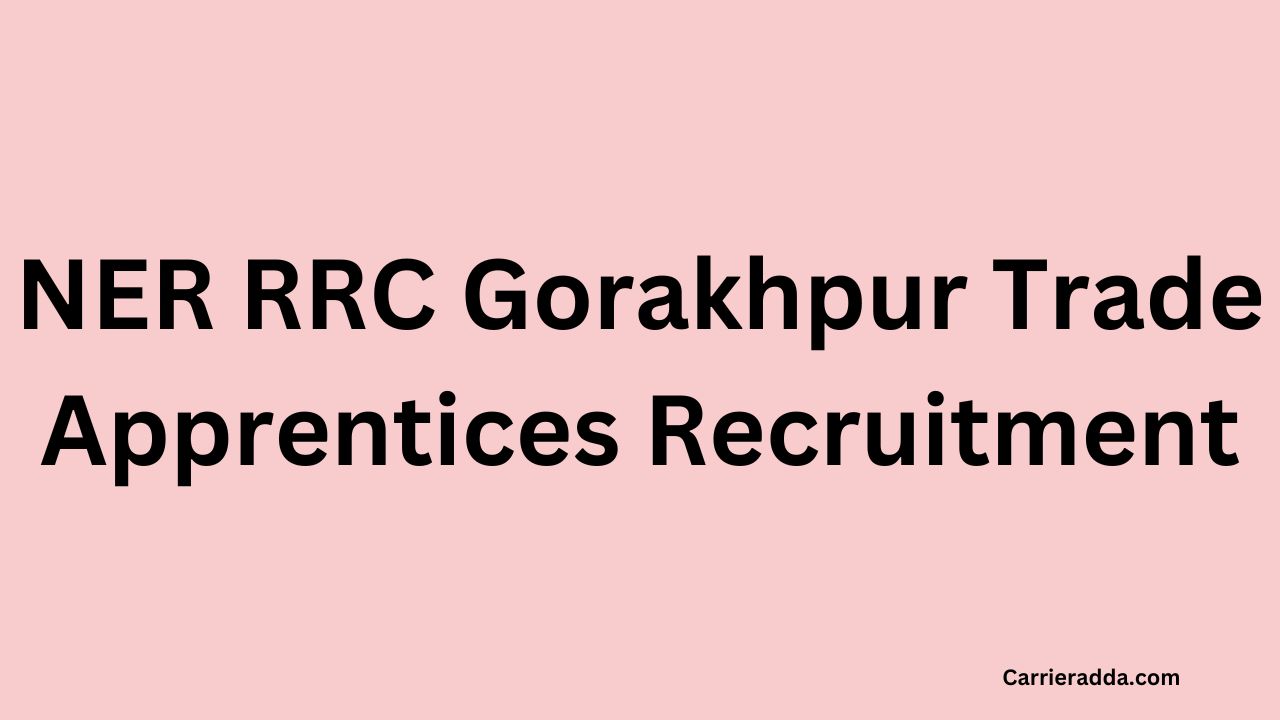 NER RRC Gorakhpur Trade Apprentices Recruitment